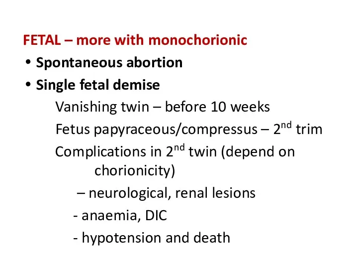 FETAL – more with monochorionic Spontaneous abortion Single fetal demise Vanishing twin –