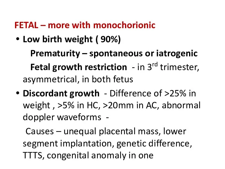 FETAL – more with monochorionic Low birth weight ( 90%) Prematurity – spontaneous