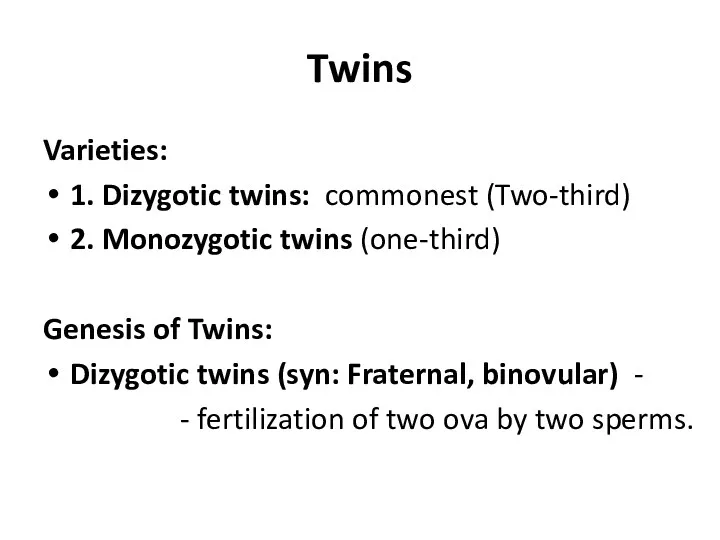 Twins Varieties: 1. Dizygotic twins: commonest (Two-third) 2. Monozygotic twins (one-third) Genesis of