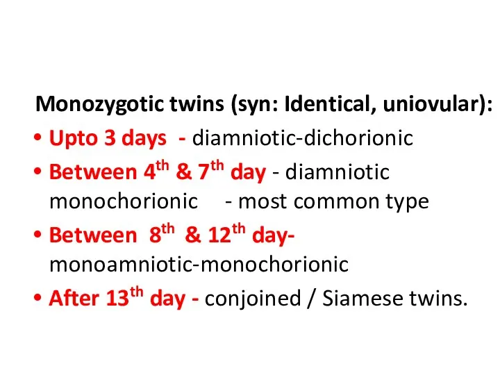 Monozygotic twins (syn: Identical, uniovular): Upto 3 days - diamniotic-dichorionic Between 4th &