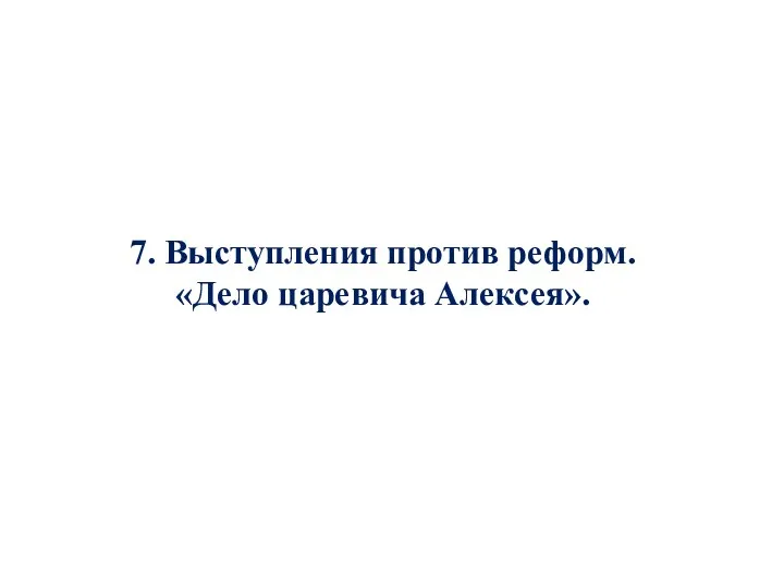 7. Выступления против реформ. «Дело царевича Алексея».