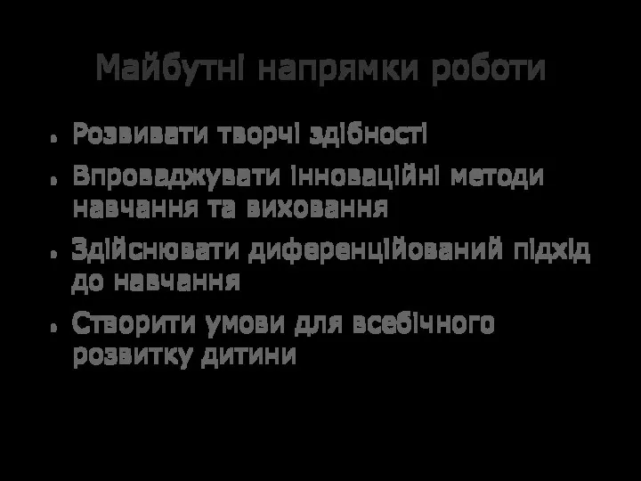 Майбутні напрямки роботи Розвивати творчі здібності Впроваджувати інноваційні методи навчання