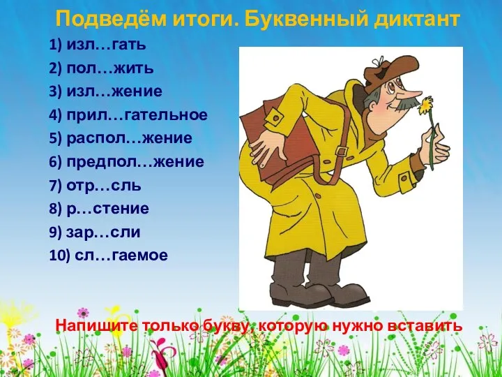 Подведём итоги. Буквенный диктант 1) изл…гать 2) пол…жить 3) изл…жение