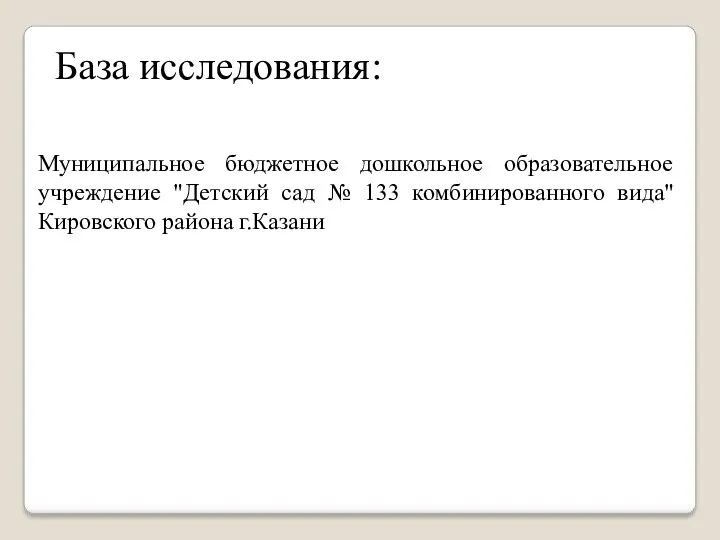 База исследования: Муниципальное бюджетное дошкольное образовательное учреждение "Детский сад № 133 комбинированного вида" Кировского района г.Казани