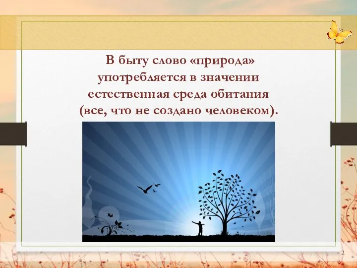 В быту слово «природа» употребляется в значении естественная среда обитания (все, что не создано человеком).