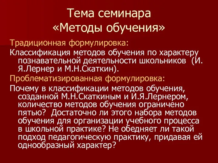 Тема семинара «Методы обучения» Традиционная формулировка: Классификация методов обучения по характеру познавательной деятельности