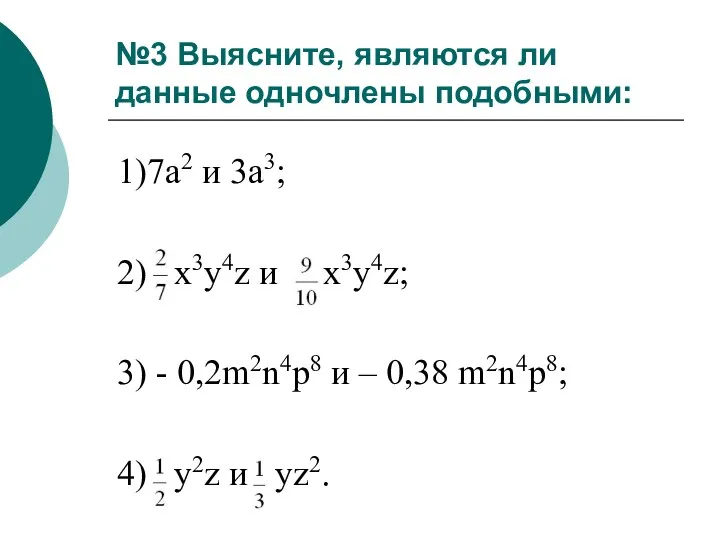 №3 Выясните, являются ли данные одночлены подобными: 1)7а2 и 3а3;