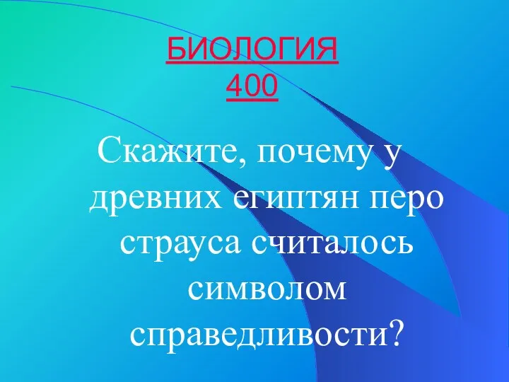 БИОЛОГИЯ 400 Скажите, почему у древних египтян перо страуса считалось символом справедливости?