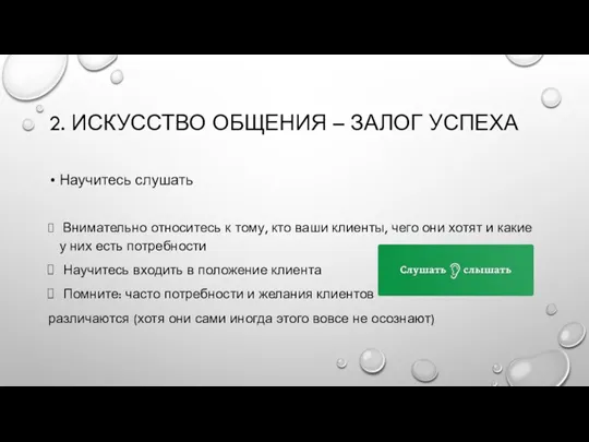 2. ИСКУССТВО ОБЩЕНИЯ – ЗАЛОГ УСПЕХА Научитесь слушать Внимательно относитесь