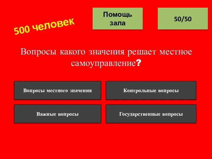 Вопросы какого значения решает местное самоуправление? 50/50 Помощь зала Вопросы