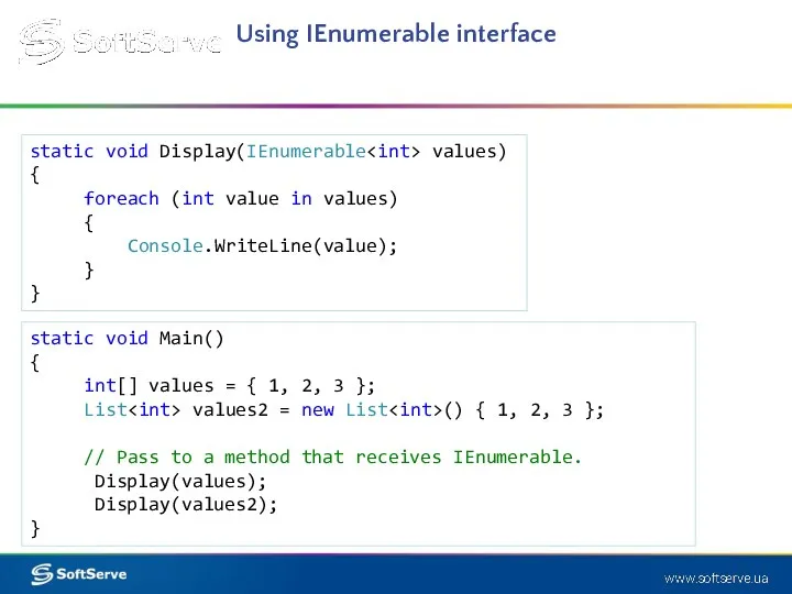 Using IEnumerable interface static void Display(IEnumerable values) { foreach (int