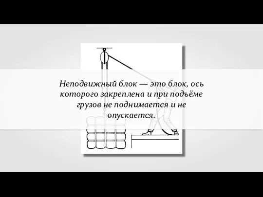 Неподвижный блок — это блок, ось которого закреплена и при