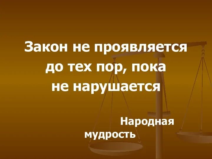 Закон не проявляется до тех пор, пока не нарушается Народная мудрость