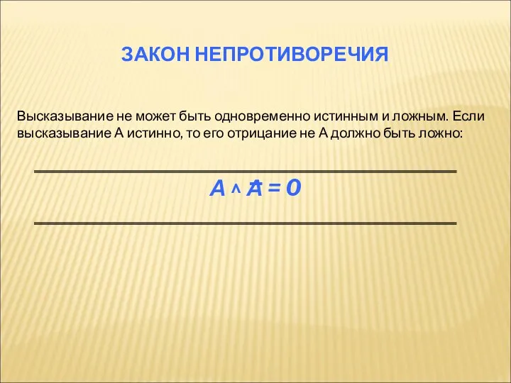 ЗАКОН НЕПРОТИВОРЕЧИЯ Высказывание не может быть одновременно истинным и ложным.