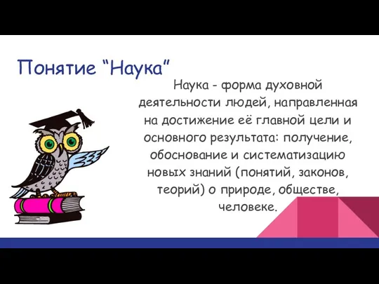 Понятие “Наука” Наука - форма духовной деятельности людей, направленная на