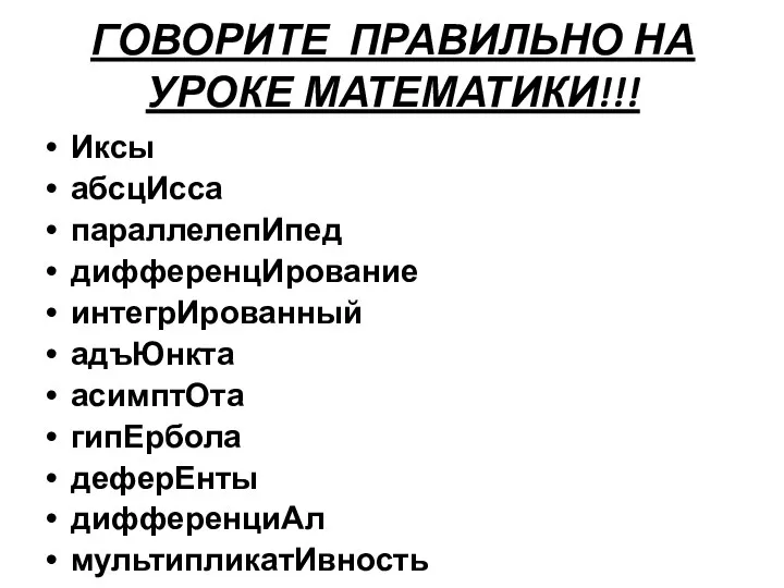 ГОВОРИТЕ ПРАВИЛЬНО НА УРОКЕ МАТЕМАТИКИ!!! Иксы абсцИсса параллелепИпед дифференцИрование интегрИрованный