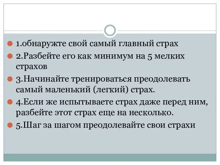 1.обнаружте свой самый главный страх 2.Разбейте его как минимум на