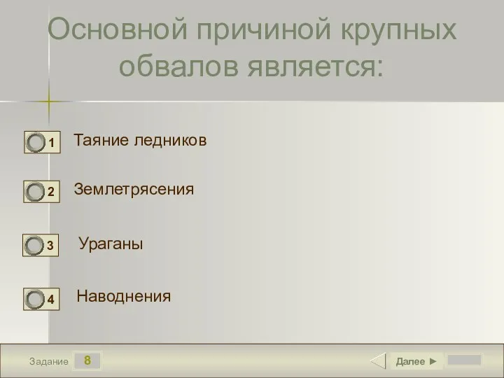 8 Задание Основной причиной крупных обвалов является: Таяние ледников Землетрясения Ураганы Наводнения Далее ►