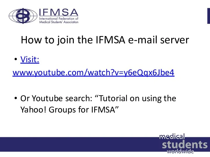 How to join the IFMSA e-mail server Visit: www.youtube.com/watch?v=y6eQqx6Jbe4 Or Youtube search: “Tutorial