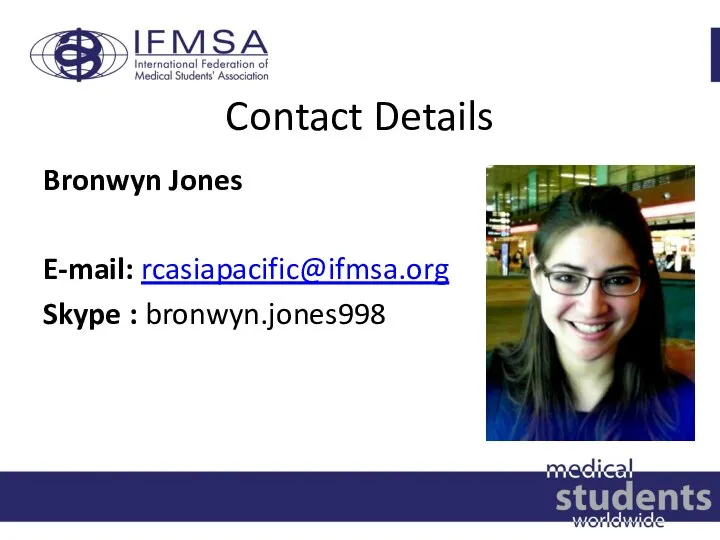 Contact Details Bronwyn Jones E-mail: rcasiapacific@ifmsa.org Skype : bronwyn.jones998