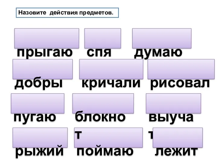 прыгают Назовите действия предметов. спят добрый думают пугают кричали рисовали поймают выучат лежит блокнот рыжий