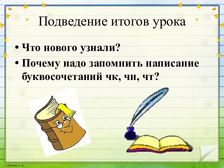 Подведение итогов урока Что нового узнали? Почему надо запомнить написание буквосочетаний чк, чн, чт?