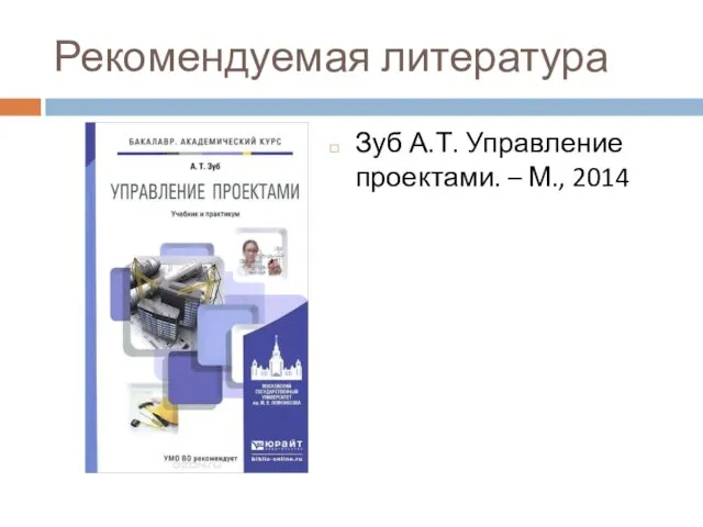 Рекомендуемая литература Зуб А.Т. Управление проектами. – М., 2014