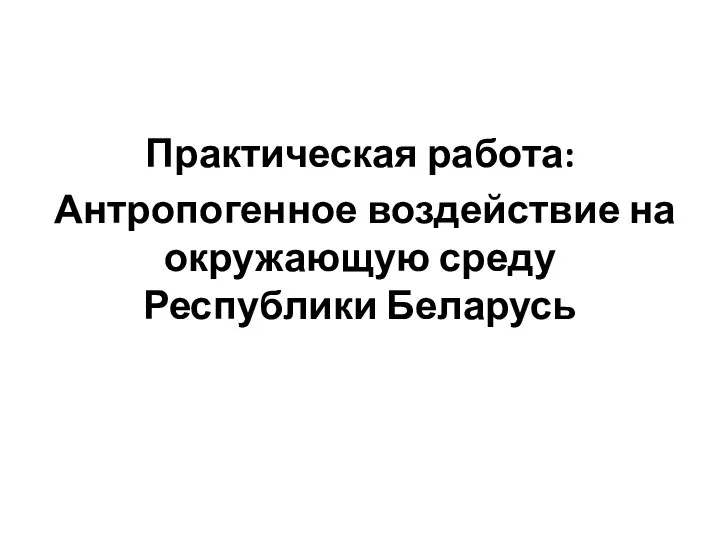 Практическая работа: Антропогенное воздействие на окружающую среду Республики Беларусь