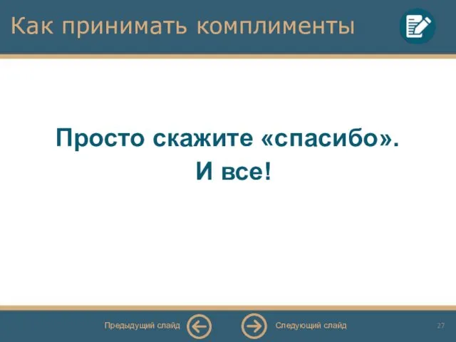 Как принимать комплименты Просто скажите «спасибо». И все! Следующий слайд Предыдущий слайд