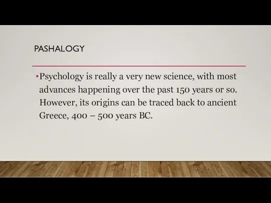 PASHALOGY Psychology is really a very new science, with most