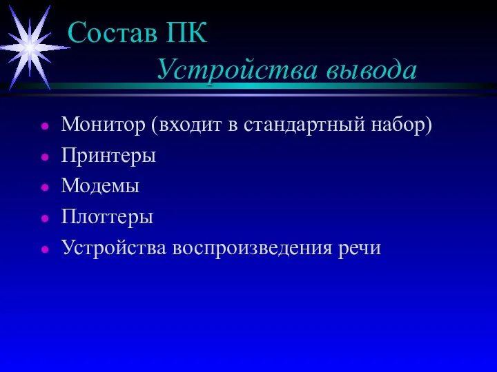 Состав ПК Устройства вывода Монитор (входит в стандартный набор) Принтеры Модемы Плоттеры Устройства воспроизведения речи