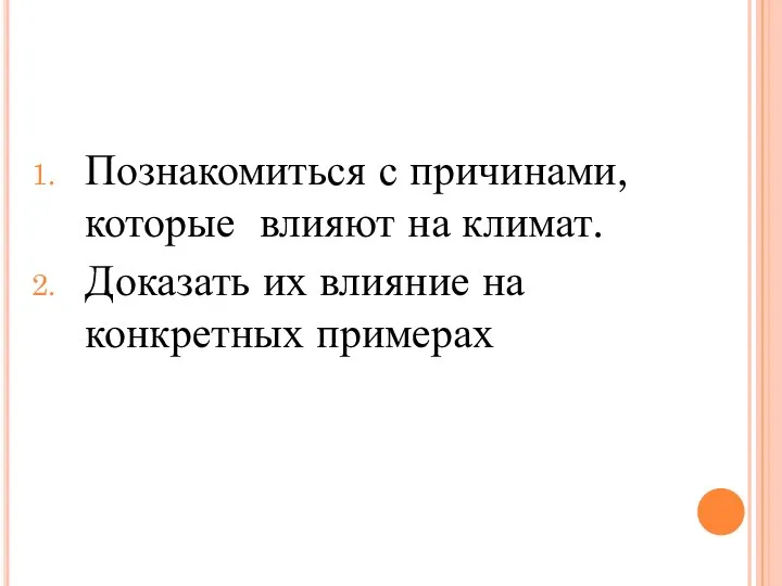 Познакомиться с причинами, которые влияют на климат. Доказать их влияние на конкретных примерах