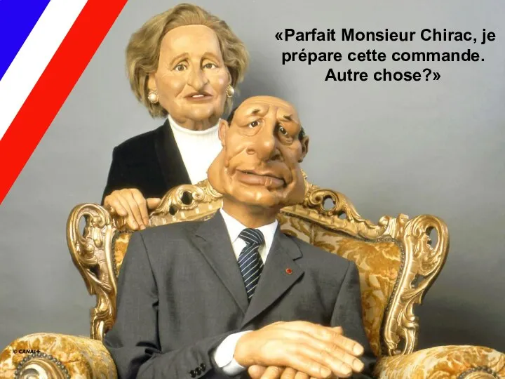«Parfait Monsieur Chirac, je prépare cette commande. Autre chose?»