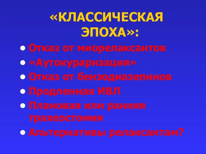 «КЛАССИЧЕСКАЯ ЭПОХА»: Отказ от миорелаксантов «Аутокураризация» Отказ от бензодиазепинов Продленная ИВЛ Плановая или