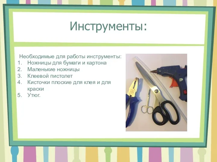 Инструменты: Необходимые для работы инструменты: Ножницы для бумаги и картона Маленькие ножницы Клеевой
