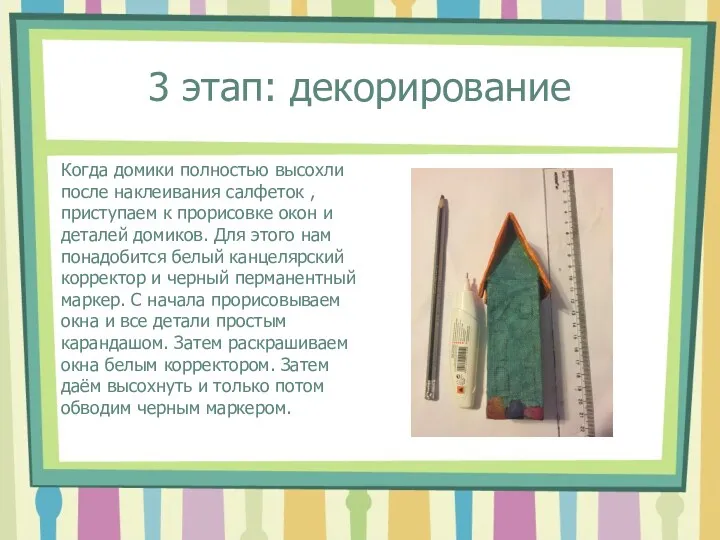 3 этап: декорирование Когда домики полностью высохли после наклеивания салфеток , приступаем к