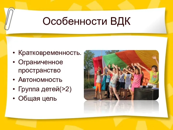 Особенности ВДК Кратковременность. Ограниченное пространство Автономность Группа детей(>2) Общая цель