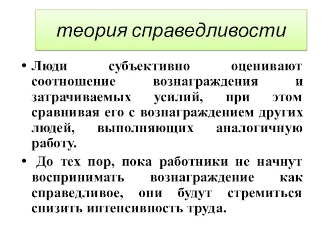 теория справедливости Люди субъективно оценивают соотношение вознаграждения и затрачиваемых усилий,