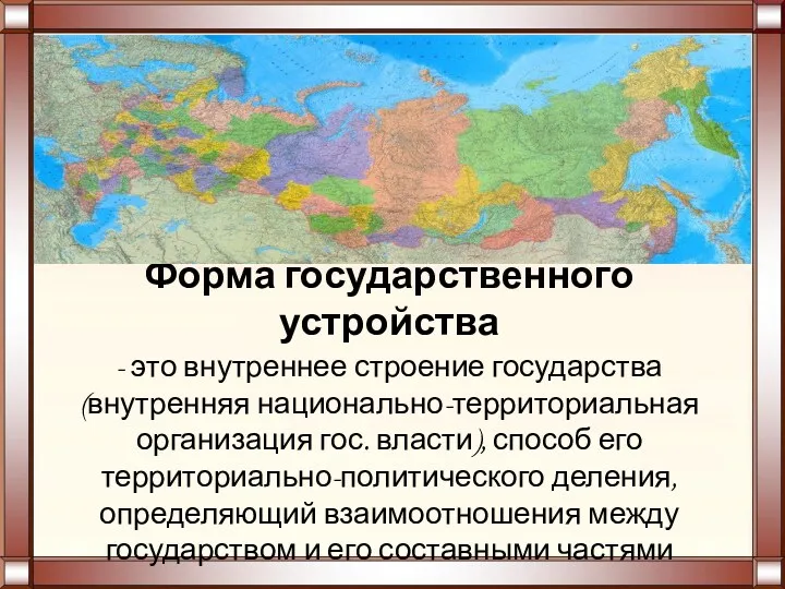 Форма государственного устройства - это внутреннее строение государства (внутренняя национально-территориальная