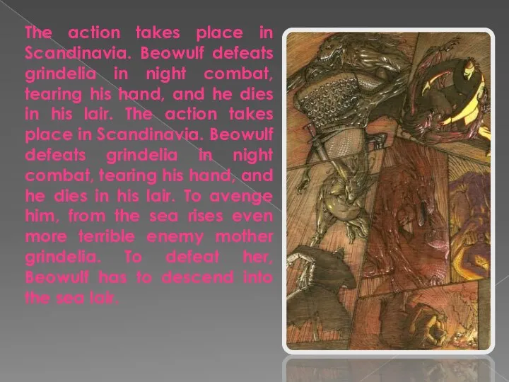 The action takes place in Scandinavia. Beowulf defeats grindelia in