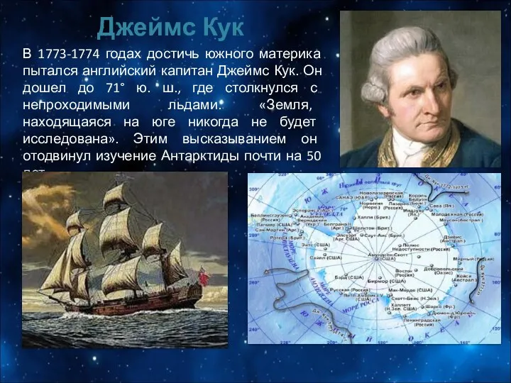 В 1773-1774 годах достичь южного материка пытался английский капитан Джеймс Кук. Он дошел