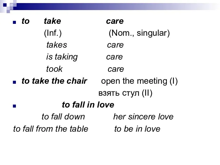 to take care (Inf.) (Nom., singular) takes care is taking