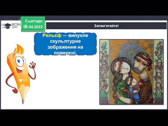 03.04.2022 Сьогодні Запам’ятайте! Рельєф — випукле скульптурне зображення на поверхні.