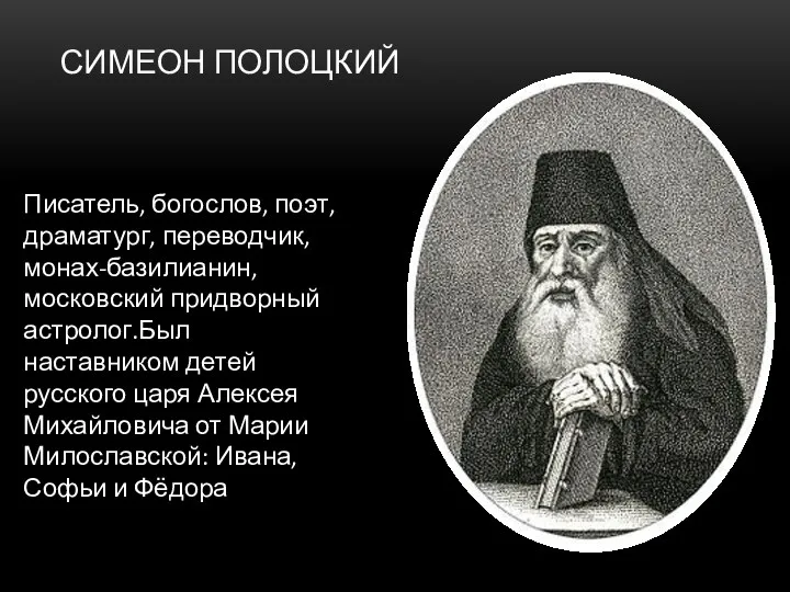 СИМЕОН ПОЛОЦКИЙ Писатель, богослов, поэт, драматург, переводчик, монах-базилианин, московский придворный