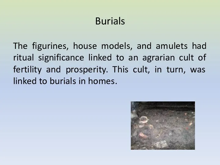 Burials The figurines, house models, and amulets had ritual significance