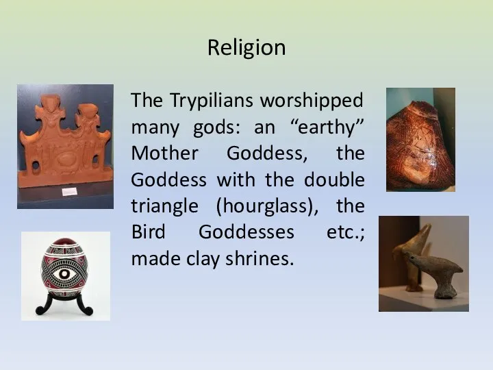 Religion The Trypilians worshipped many gods: an “earthy” Mother Goddess,