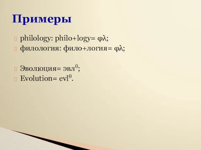 Примеры philology: philo+logy= φλ; филология: фило+логия= φλ; Эволюция= эвлθ; Evolution= evlθ.