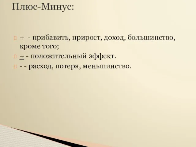 Плюс-Минус: + - прибавить, прирост, доход, большинство, кроме того; + - положительный эффект.