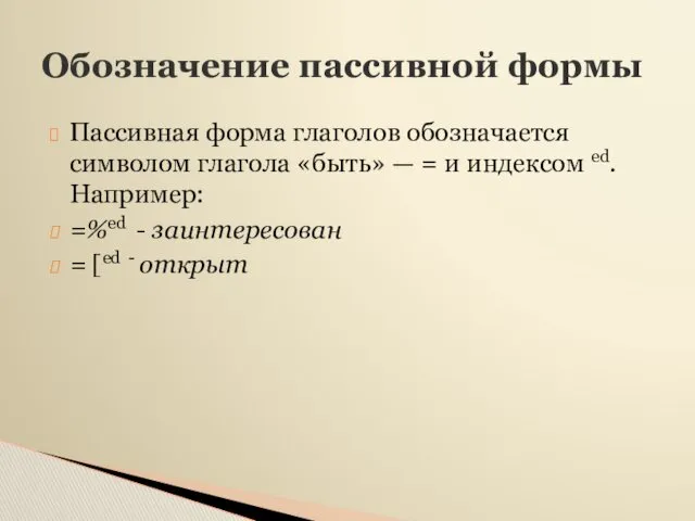 Обозначение пассивной формы Пассивная форма глаголов обозначается символом глагола «быть» — = и