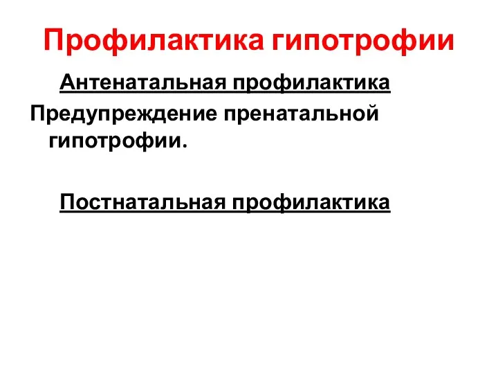 Профилактика гипотрофии Антенатальная профилактика Предупреждение пренатальной гипотрофии. Постнатальная профилактика